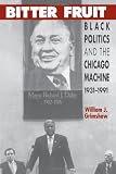 Bitter Fruit: Black Politics and the Chicago Machine, 1931-1991 William J. Grimshaw