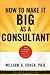 BUY - How to Make it Big as a Consultant by William A. Cohen Ph.D.