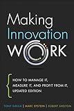 Making innovation work : how to manage it, measure it, and profit from it
