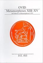 Metamorphoses: Bks. 13-15: Plus Indexes to All Volumes Bks. 13-15 (Classical Texts)