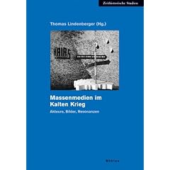 Massenmedien im Kalten Krieg: Akteure, Bilder, Resonanzen