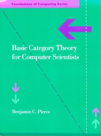 Basic Category Theory for Computer Scientists (Foundations of Computing) 1st (first) by Pierce, Benjamin C. (1991) Paperback