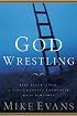 God Wrestling: Like Jacob of Old, A Life-Changing Encounter with the Almighty
