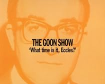 The Goon Show Classics: What Time is it, Eccles? (Previously Volume 9) (BBC Radio Collection)