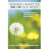 women i want to grow old with grow old together with courage health and attitude