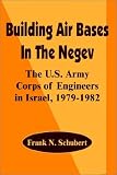 Building Air Bases in the Negev: The U.S. Army Corps of Engineers in Israel, 1979 - 1982