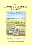 The Alnwick & Cornhill railway : also known as the Alnwick & Coldstream