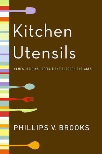 Kitchen Utensils: Names, Origins, and Definitions Through the Ages by Phillips V. Brooks (2004-11-04)