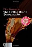 The Coffee Break Screenwriter: Writing Your Script Ten Minutes at a Time