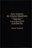 Review Praeger Publishers  / Field Marshal Sir William Robertson: Chief of the Imperial General Staff in the Great War