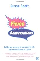 Fierce Conversations: Achieving Success in Work and in Life, One Conversation at a Time