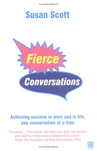 Fierce Conversations: Achieving Success in Work and in Life, One Conversation at a Time