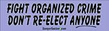 Fight organized Crime, Don't Re-elect Anyone - funny bumper stickers (Medium 10x2.8 in.)