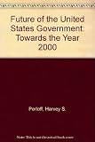 The future of the United States government toward the year 2000 : a report from the Commission on the Year 2000 of the American Academy of Arts and Sciences