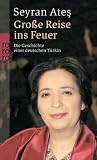 Gro�e Reise ins Feuer: Die Geschichte einer deutschen T�rkin