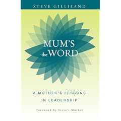 Mum's the Word: A Mother's Lessons in Leadership: Steve Gilliland
