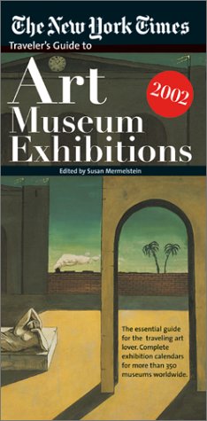 The "New York Times" Traveler's Guide to Art Museum Exhibitions 2002 (New York Times Traveler's Guide to International Art Museum Exhibitions)