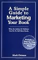 A Simple Guide to Marketing Your Book: What an Author and Publisher Can Do to Sell More Books