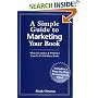 A Simple Guide to Marketing Your Book: What an Author and Publisher Can Do to Sell More Books