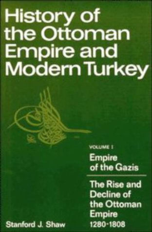 History of the Ottoman Empire and Modern Turkey: Empire of the Gazis: The Rise and Decline of the Ottoman Empire, 1280-1808 v. 1