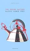 The Dream Factory: Alessi since 1921