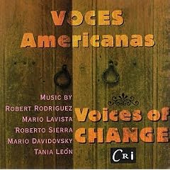 Voces Americanas - Voices of Change - Music by Robert Rodrigez, Mario Lavista, Roberto Sierra, Mario Davidovsky, Tania Leon