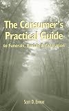 The Consumer's Practical Guide to Funerals, Burials & Cremation