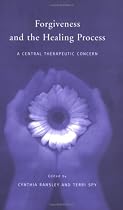 Forgiveness and the Healing Process: A Central Therapeutic Concern
