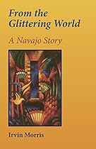 From the Glittering World: A Navajo Story (American Indian Literature & Critical Studies (Paperback)) From the Glittering World: A Navajo Story (American Indian Literature & Critical Studies (Paperback))
