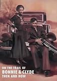 On the Trail of Bonnie and Clyde Then and Now