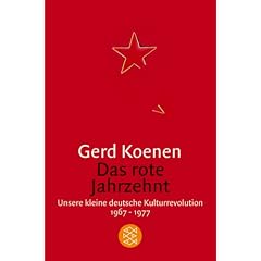 Das rote Jahrzehnt: Unsere kleine deutsche Kulturrevolution 1967-1977