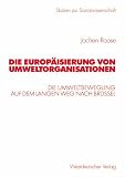 Die Europ�isierung von Umweltorganisationen. Die Umweltbewegung auf dem langen Weg nach Br�ssel - Jochen Roose