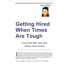 Getting Hired When Times Are Tough -- Find That New Job and Boost Your Career