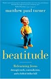 Beatitude: Relearning Jesus through Truth, Contradiction, and a Folded Dollar Bill