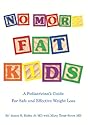 No More Fat Kids: Pediatrician's Guide For Safe & Effective Weight Loss