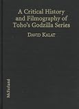 A Critical History and Filmography of Toho's Godzilla® Series