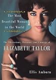 The Most Beautiful Woman in the World: The Obsessions, Passions and Courage of Elizabeth Taylor
