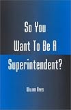 So You Want To Be A Superintendent?