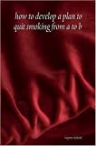 How to Develop a Plan to Quit Smoking from a to B