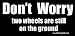 Don't Worry Two Wheels Are Still On The Ground Bumper Sticker / Decal