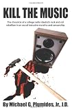Kill the Music: The chronicle of a college radio idealists rock and roll rebellion in an era of intrusive morality and censorship