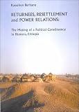 Returnees, Resettlement and Power Relations: The Making of a Political Constituency in Humera, Ethiopia