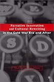 Narrative Innovation and Cultural Rewriting in the Cold War Era and After