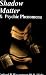 Shadow Matter and Psi-phenomena: Scientific Investigation into Psychic Phenomena and Possible Life After Death