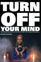 Turn Off Your Mind: The Mystic Sixties and the Dark Side of the Age of Aquarius