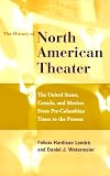 The History of North American Theater: The United States, Canada, and Mexico : From Pre-Columbian Times to the Present (The History of World Theater)