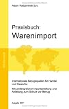 Praxisbuch: Warenimport. Internationale Bezugsquellen - Selbstimport aus Asien: Internationale Bezugsquellen f�r Handel und Gewerbe