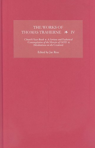 The Works of Thomas Traherne IV: Church's Year-Book, Meditations and Devotions from the Resurrection to All Saints' Day, A Serious and Pathetical. . and Sublime Thanksgivings for the Same