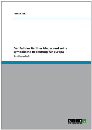 Grin Verlag Der Fall der Berliner Mauer und seine symbolische Bedeutung f&uuml;r Europa