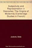 Subjectivity and representation in Descartes : the origins of modernity